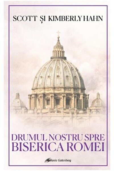Editura Galaxia Gutenberg Our Road to the Church of Rome, Hahn Scott