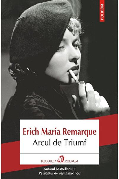 Editura Polirom The Arc de Triomphe, Erich Maria Remarque - Polirom Publishin...