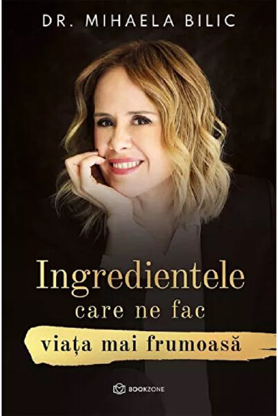 Editura Bookzone Ingrediente care fac viața noastră mai frumoasă, Mihaela Bil...