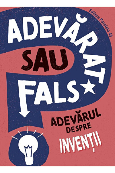 Editura Paralela 45 Adevărat sau fals? Adevărul despre invenții, Annabel Save...