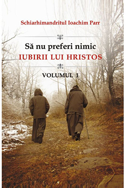 Editura Sophia Nu prefera nimic la iubirea lui Hristos - Volumul 1, Ioachim P...
