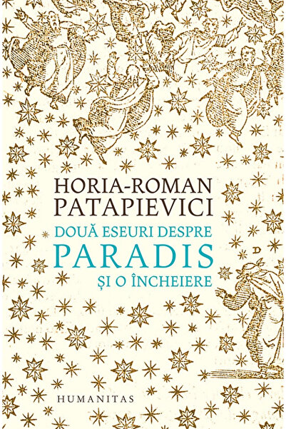 Editura Humanitas Două eseuri despre Rai și o concluzie, Horia Roman-Patapiev...