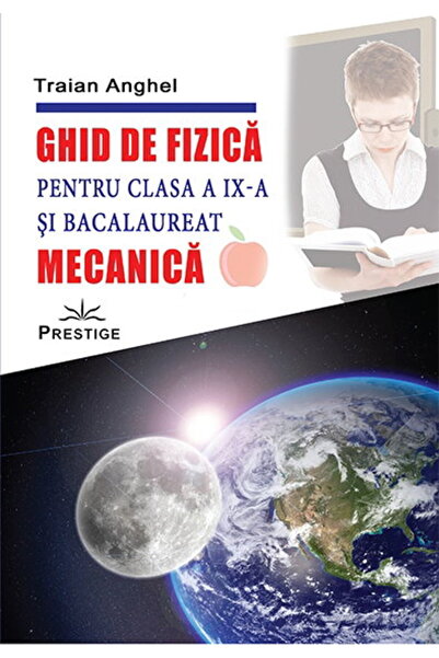 Editura Prestige Ghid de fizica pentru clasa a IX - a si bacalaureat - Mecanica