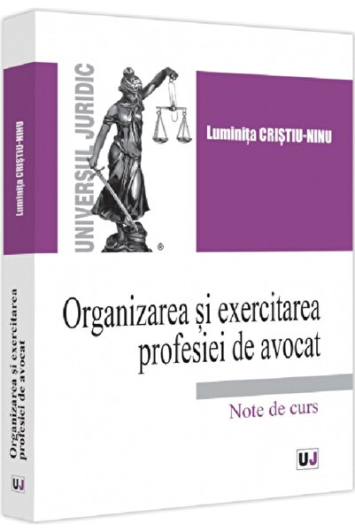Universul Juridic Organizarea si exercitarea profesiei de avocat - Luminita C...