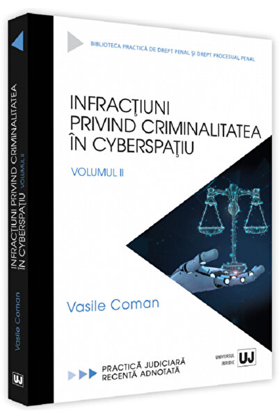 Universul Juridic Infractiuni privind criminalitatea in cyberspatiu. Volumul ...