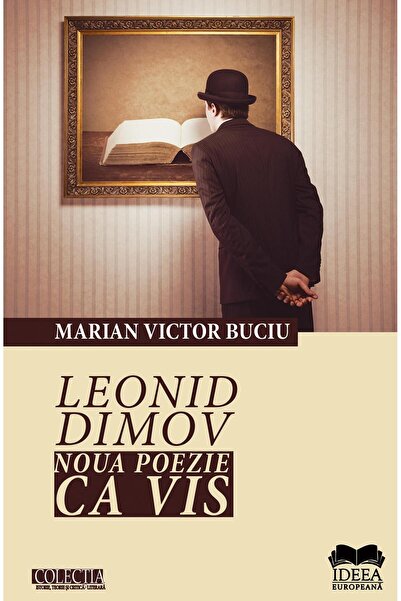 Editura Ideea Europeana Leonid Dimov. Noua poezie ca vis, Marian Victor Bu