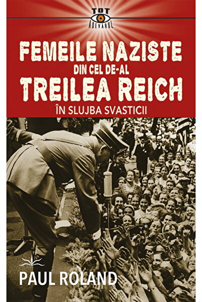 Editura Prestige Femeile naziste din cel de-al Treilea Reich. In slujba Svast...