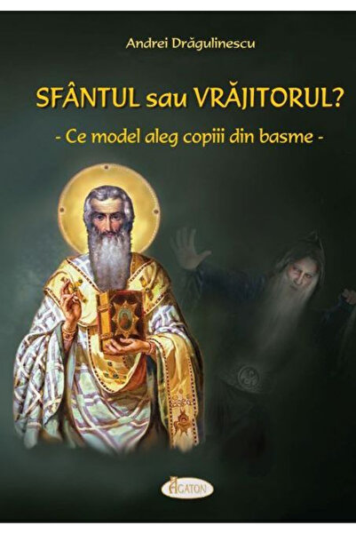 Editura Agaton Sfantul sau vrajitorul? Ce model aleg copiii din basme