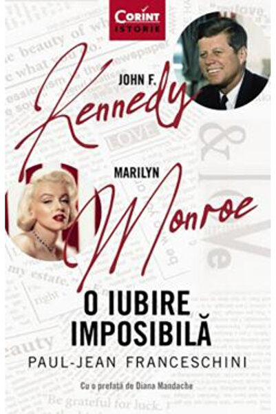 Editura Corint John F. Kennedy - Marilyn Monroe. O dragoste imposibilă, Paul-...