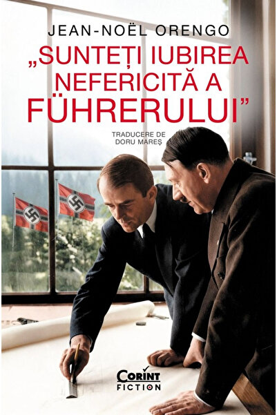 Editura Corint You Are the Unhappy Love of the Führer, Jean-Noel Orengo - Cor...