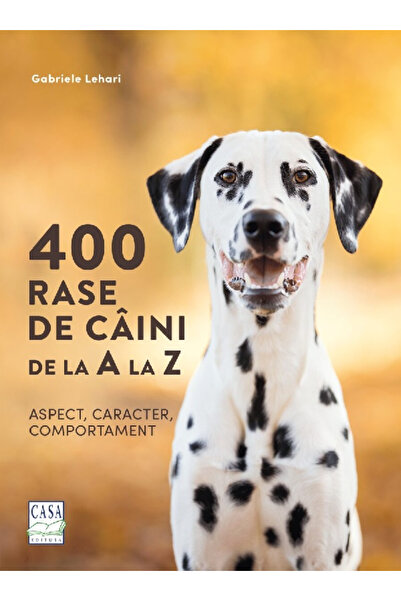 Editura Casa 400 Rase de câini de la A la Z - Aspect, Caracter, Comportament,...