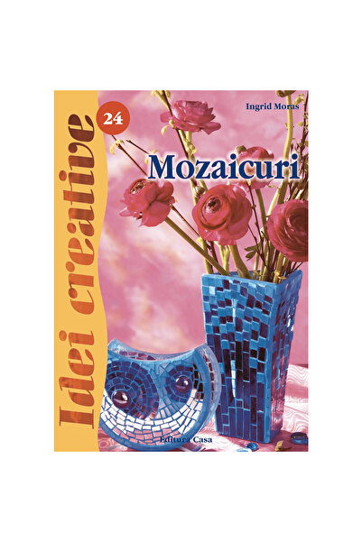 Editura Casa Mozaice - Ediția a 2-a revizuită - Idei creative 24, Ingrid Mora...