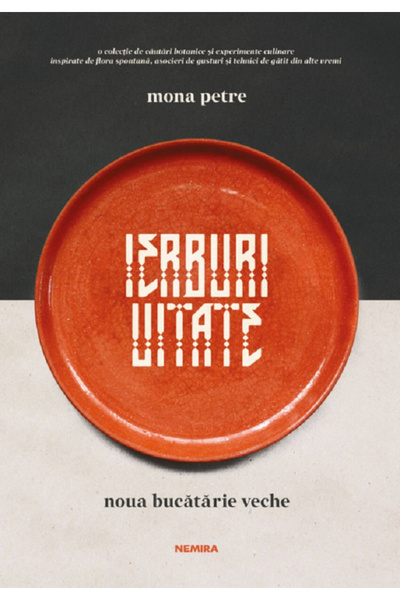 Editura Nemira Ierburi Uitate. Bucătăria Veche Nouă, Mona Petre - Editura Nemira