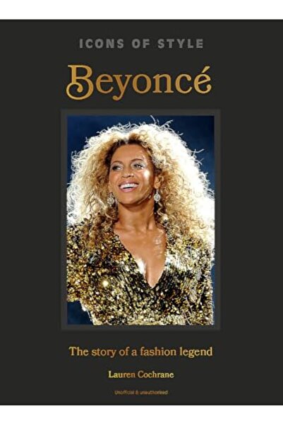 Hachette Icons Of Style Beyonce The Story Of A Fashion Legend
