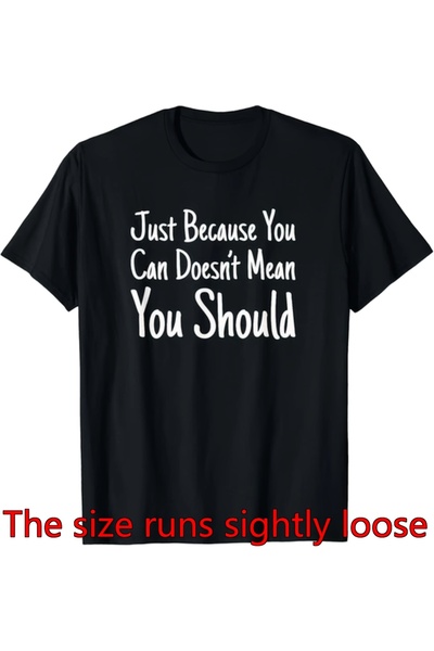 01THEONE Just Because Can Doesn_t Mean You Should Shirt Tee Gift Unisex Women...