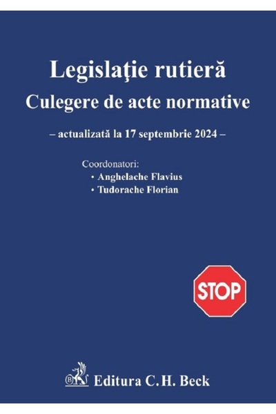 C.H. Beck Legislatie rutiera. Culegere de acte normative Ed.27 Act. 17 septem...