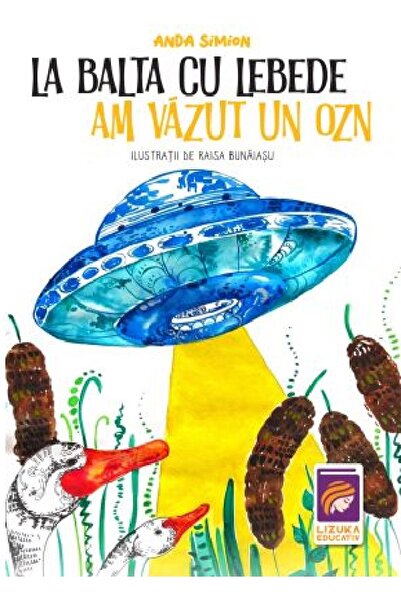 Lizuka Educativ La balta cu lebede am vazut un OZN - Anda Simion