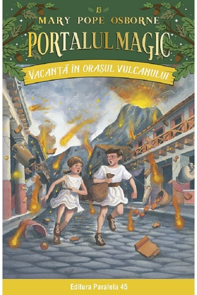 Paralela 45 Portalul magic 13: Vacanta in orasul vulcanului Ed.3 - Mary Pope ...