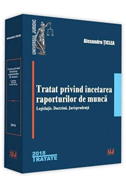 Universul Juridic Tratat privind incetarea raporturilor de munca Ed.2018 - Al...