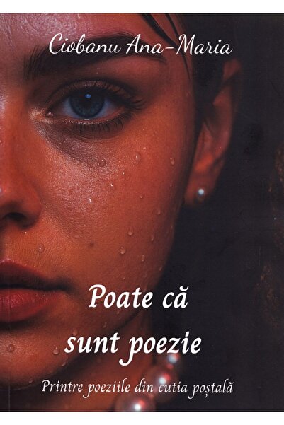 BUCURESTI Poate ca sunt poezie - Ciobanu Ana-Maria