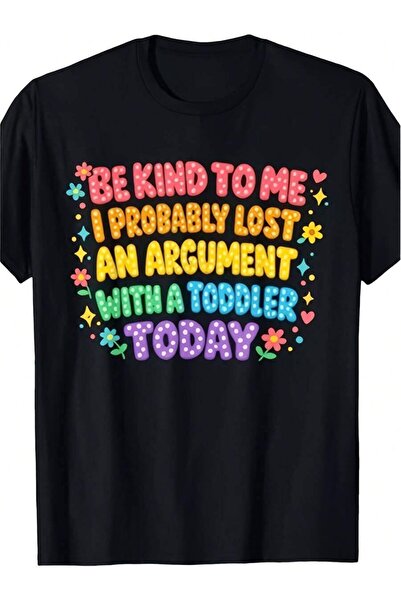 9JY Be Kind To Me I Probably Lost An Argument With A Toddler Gift TShirt Same...