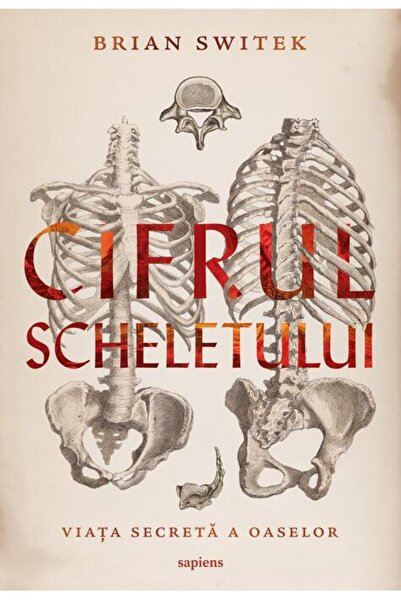 Editura Art Cifrul scheletului. Viața secretă a oaselor