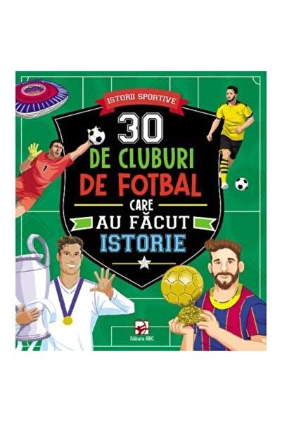 Editura Arc 30 de cluburi de fotbal care au facut istorie. Ist