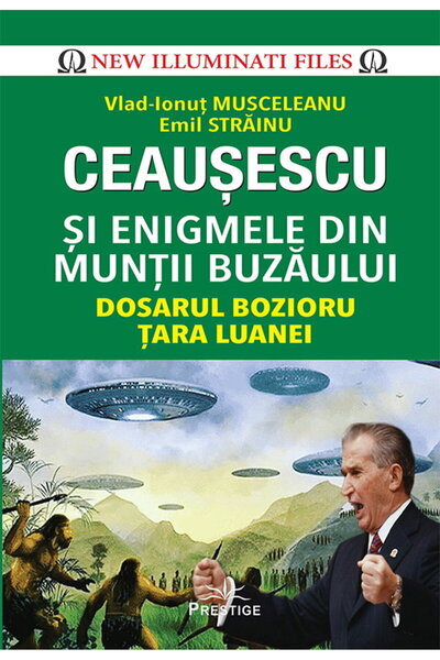 Editura Prestige Ceausescu si Enigmele din Muntii Buzaului