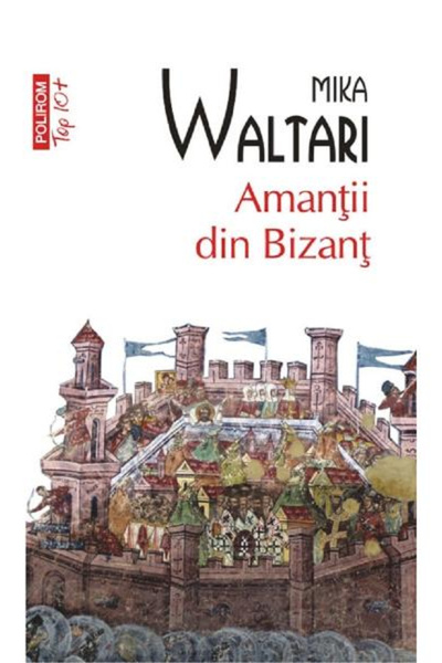Editura Polirom Iubitori din Byzantium Top 10+ Nr. 34, Mika Waltari - Editura...