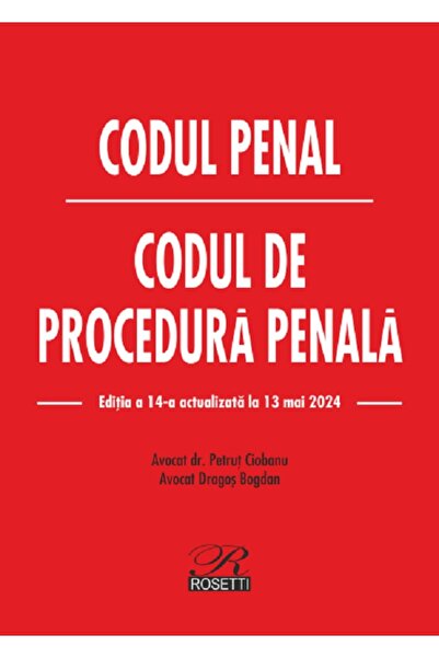 ROSETTİ Codul penal. Codul de procedura penala Act. 13 mai 2024 - Petrut Ciob...