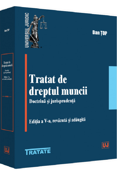 Universul Juridic Tratat de dreptul muncii. Doctrina si jurisprudenta - Dan Top