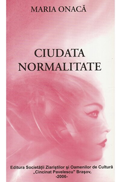 SOCIETATEA ZIARISTILOR SI OAMENILOR DE CULTURA Ciudata normalitate - Maria Onaca