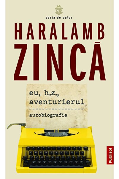 PUBLISOL Eu, H.Z., aventurierul - Haralamb Zinca