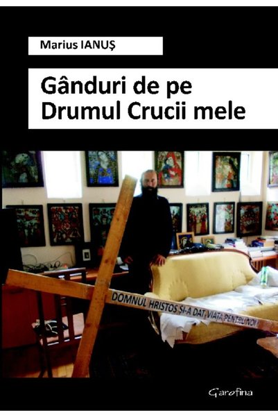 GAROFINA Ganduri de pe Drumul Crucii mele - Marius Ianus