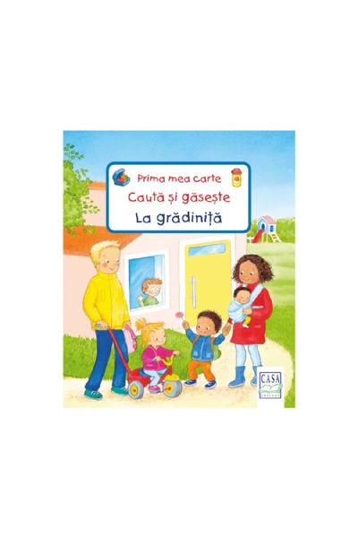 Editura Casa Caută și găsește primea mea carte - La gradinita
