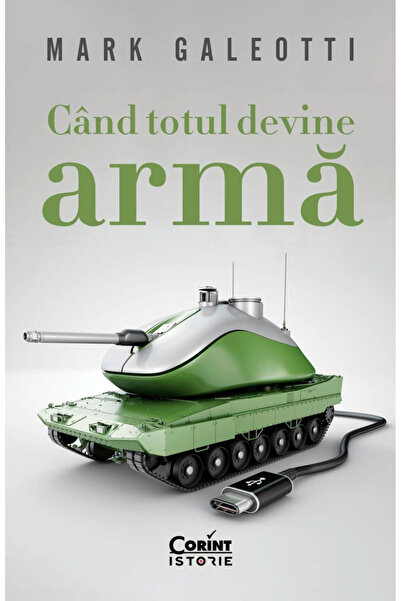 Editura Corint When Everything Becomes a Weapon, Mark Galeotti - Corint Publi...