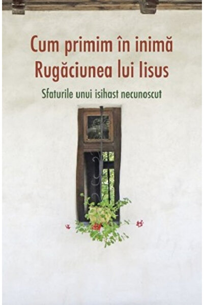 Editura Sophia Cum îl primim în inimile noastre rugăciunea lui Isus, - Editur...