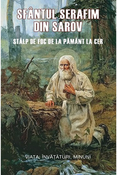 Editura Sophia Sfântul Serahim din Sarov. Stâlp de Foc de la Pământ la Rai, S...