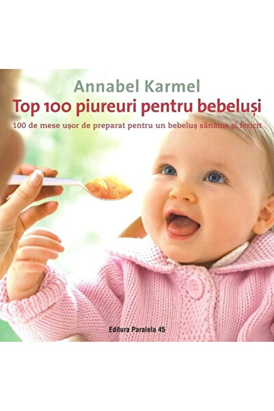 Editura Paralela 45 Top 100 Pureuri pentru bebeluși. Ed. 2, Annabel Karmel - ...