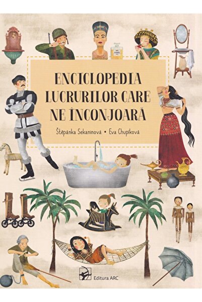 Arc Enciclopedia lucrurilor care ne inconjoara - Stepanka Sekaninova, Eva Chu...