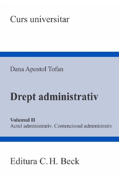 C.H. Beck Drept administrativ Vol.2. Actul administrativ. Contenciosul admini...