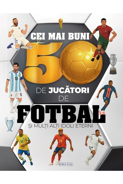 GIRASOL Cei mai buni 50 de jucatori de fotbal si multi alti idoli eterni