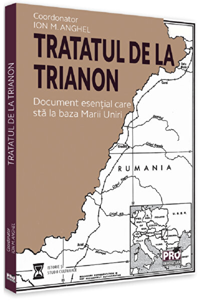 Pro Universitaria Tratatul de la Trianon. Document esential care sta la baza ...
