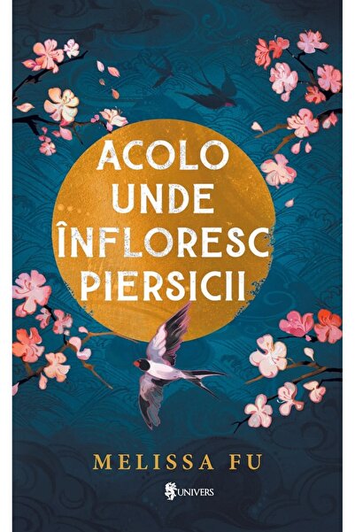 UNIVERS Acolo unde infloresc piersicii - Melissa Fu