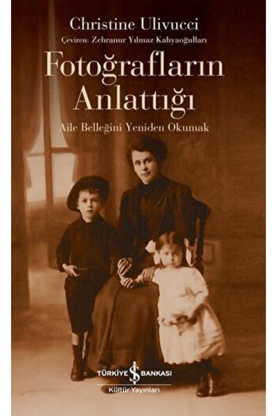 TÜRKİYE İŞ BANKASI KÜLTÜR YAYINLARI Fotoğrafların Anlattığı - Aile Belleğini ...