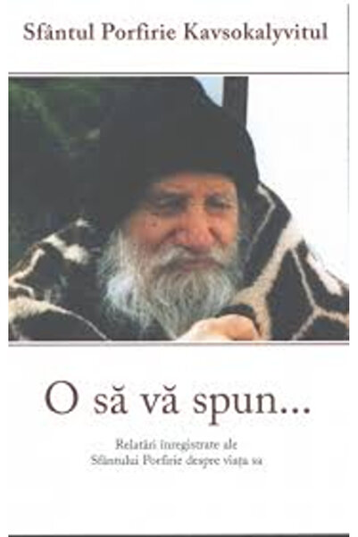 Editura Sophia Voi spune cărei văzând... Sfântul Porfirieos Kavsokalyvites - ...