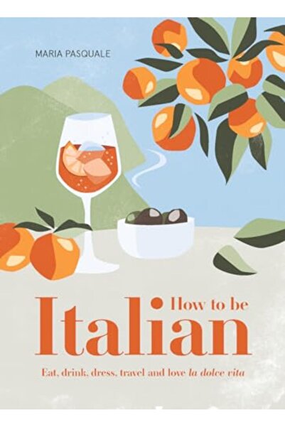 Hachette How To Be Italian Eat Drink Dress Travel And Love La Dolce Vita