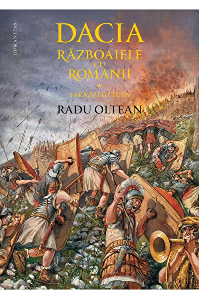 Editura Humanitas Dacia. Războaiele cu romanii. Sarmizegetusa, Radu Oltean - ...