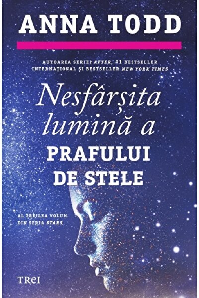 Trei Nesfarsita lumina a prafului de stele. Seria Stars Vol.3 - Anna Todd