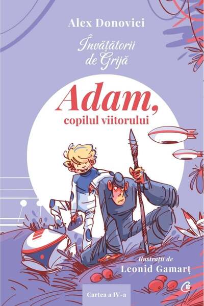 Editura Curtea Veche Profesorii grijulii. Adam, Copilul Viitorului, Alex Dono...